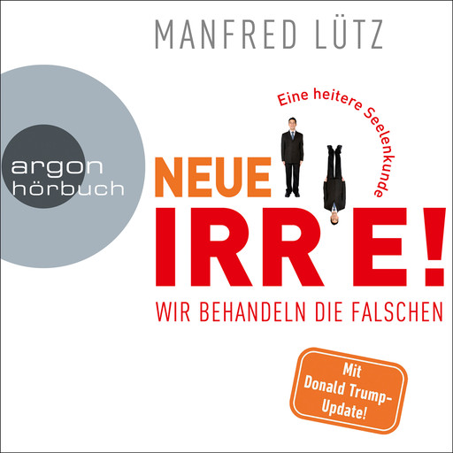 Neue Irre - Wir behandeln die Falschen (Ungekürzte Autorenlesung), Manfred Lütz