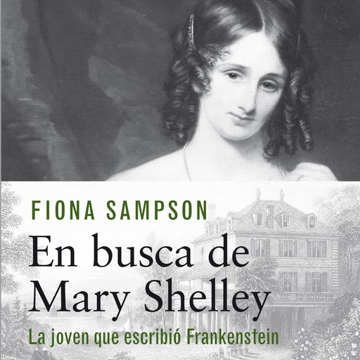 En busca de Mary Shelley. La chica que escribió Frankenstein, Fiona Sampson