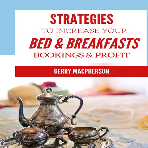 Strategies to Increase Your Bed & Breakfasts Bookings & Profit, Gerry MacPherson