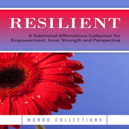 Resilient: A Subliminal Affirmations Collection for Empowerment, Inner Strength and Perspective, Mondo Collections