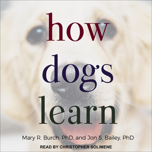 How Dogs Learn, Jon S.Bailey, Mary R.Burch