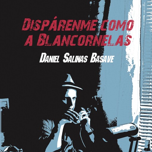 Disparenme como a Blancornelas, Daniel Salinas Basave