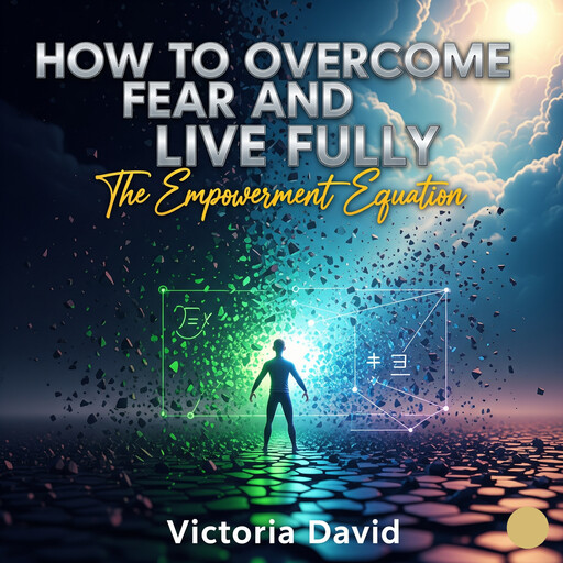 How to Overcome Fear and Live Fully, Victoria David