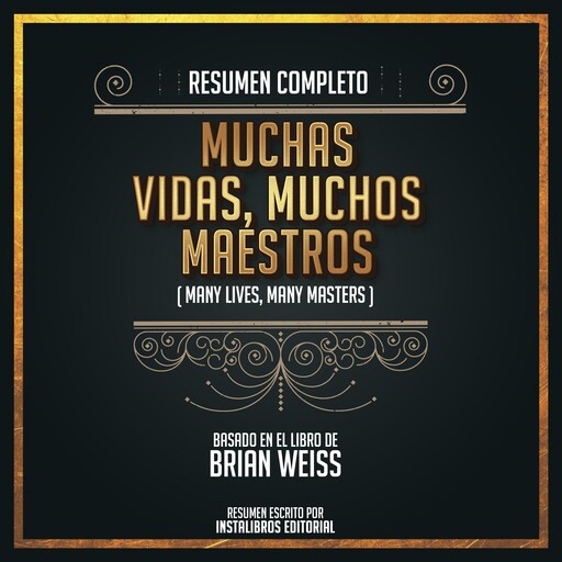 Resumen Completo: Muchas Vidas, Muchos Maestros (Many Lives, Many Masters) - Basado En El Libro De Brian Weiss, Instalibros Editorial