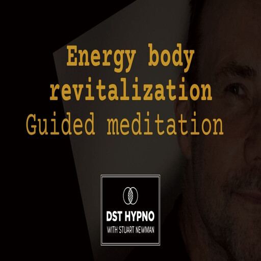 Energy body revitalization meditation guided - A guided meditation - DST Hypno with Stu Newman, Stuart Newman