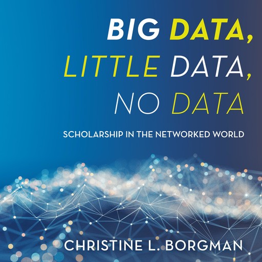 Big Data, Little Data, No Data, Christine L. Borgman