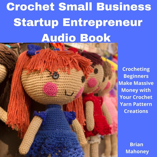 Crochet Small Business Startup Entrepreneur Audio Book, Brian Mahoney