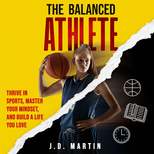 The Balanced Athlete: Thrive in Sports, Master Your Mindset, and Build a Life You Love, J.D. Martin