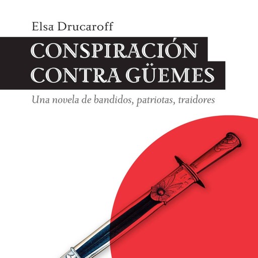 Conspiración contra Güemes, Elsa Drucaroff