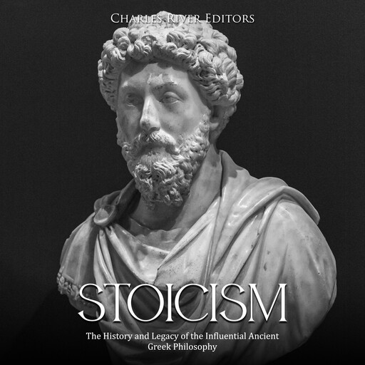 Stoicism: The History and Legacy of the Influential Ancient Greek Philosophy, Charles Editors