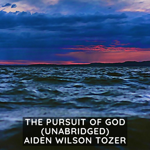 The Pursuit of God (Unabridged), Aiden Wilson Tozer