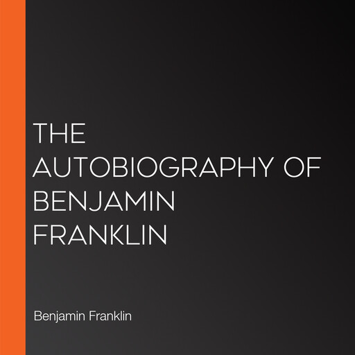 The Autobiography of Benjamin Franklin, Benjamin Franklin