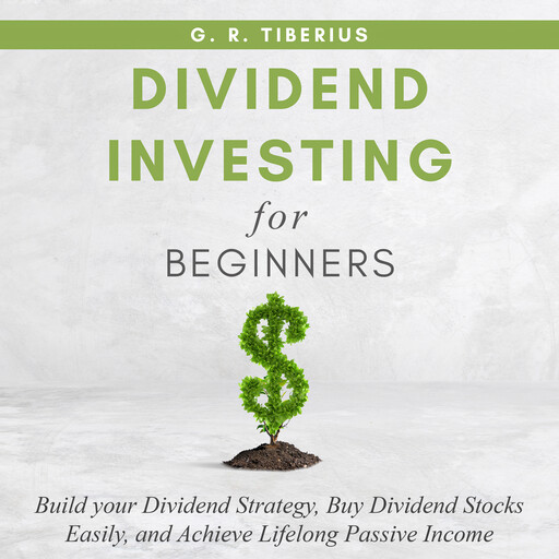 DIVIDEND INVESTING FOR BEGINNERS, G. R. Tiberius