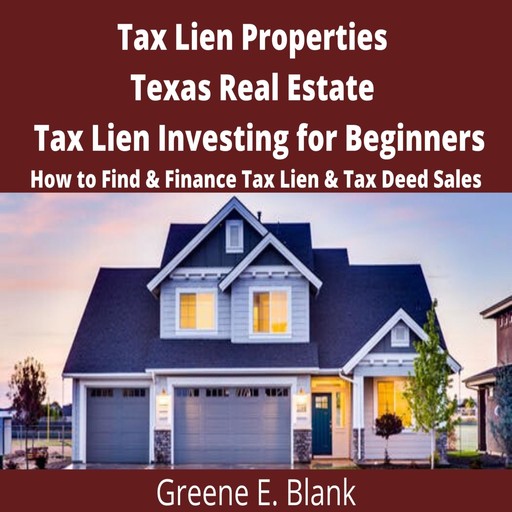Tax Lien Properties Texas Real Estate Tax Lien Investing for Beginners, Green E. Blank