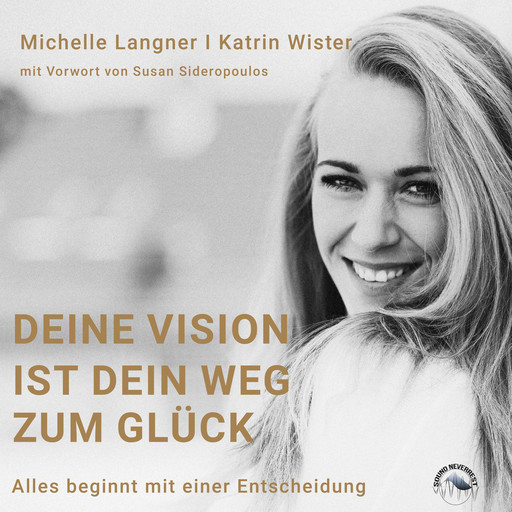 Deine Vision ist dein Weg zum Glück - Alles beginnt mit einer Entscheidung (Ungekürzt), Michelle Langner, Katrin Wister