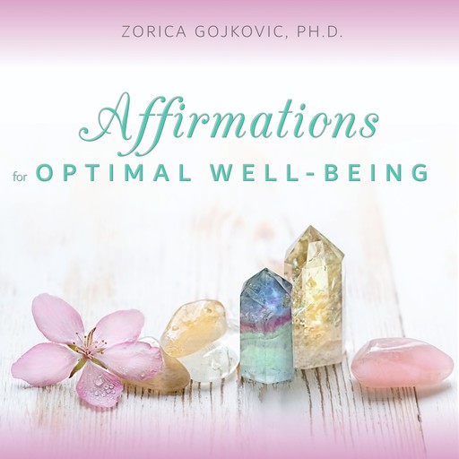 Affirmations for Optimal Well-Being, Ph.D., Zorica Gojkovic