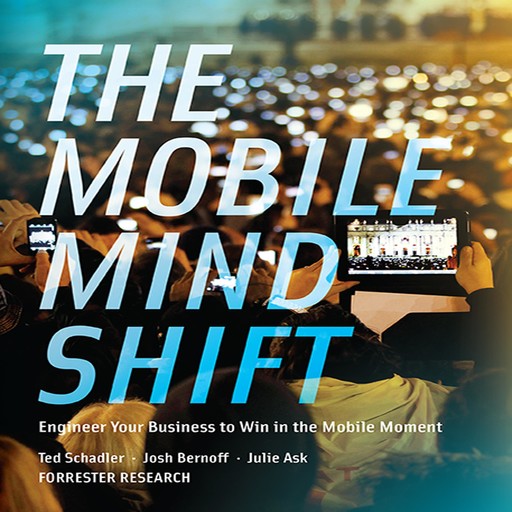 The Mobile Mind Shift, Josh Bernoff, Ted Schadler, Julie Ask