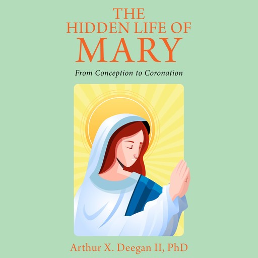 The Hidden Life of Mary, Arthur X. Deegan II