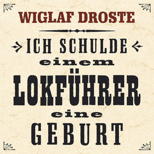 Ich schulde einem Lokführer eine Geburt, Wiglaf Droste