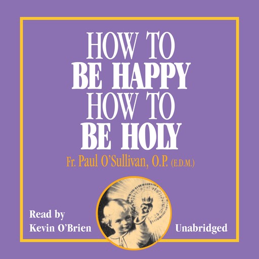 How to Be Happy Holy, O.P., Fr. Paul O'Sullivan, E.D. M