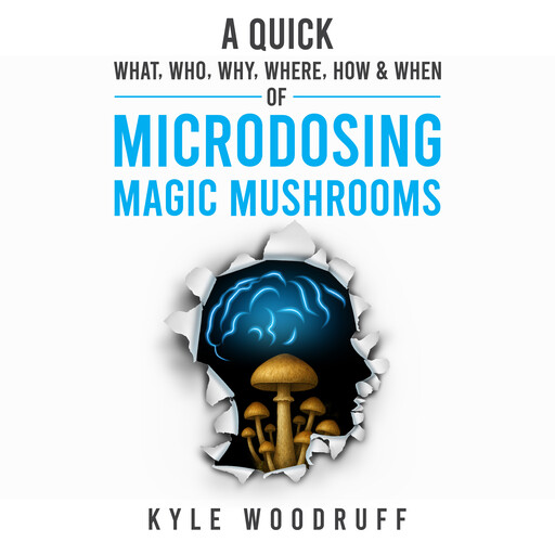 A Quick What, Who, Why, Where, How & When of Microdosing Magic Mushrooms, Kyle Woodruff
