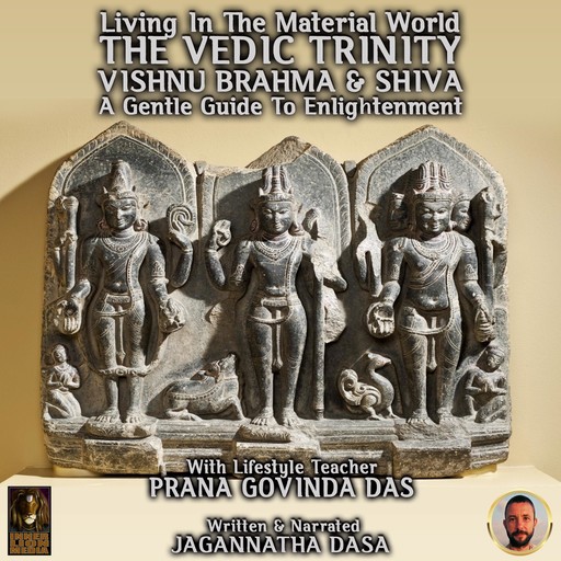 Living In The Material World The Vedic Trinity Vishnu Brahma & Shiva, Jagannatha Dasa