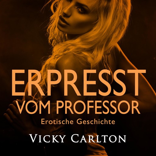 Erpresst vom Professor. Erotische Geschichte, Vicky Carlton