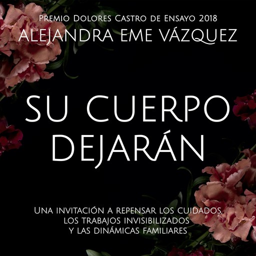 Su cuerpo dejarán. Una invitación a repensar los cuidados, los trabajos invisibilizados y las dinámicas familiares, Alejandra Eme Vázquez