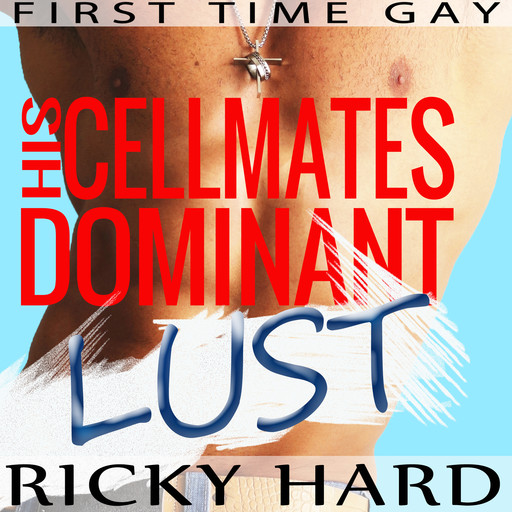 First Time Gay – His Cellmates Dominant Lust: Gay MM Erotica, Ricky Hard