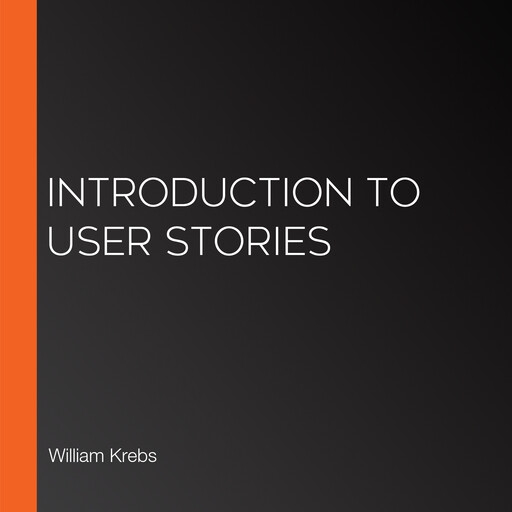 Introduction to User Stories, William Krebs