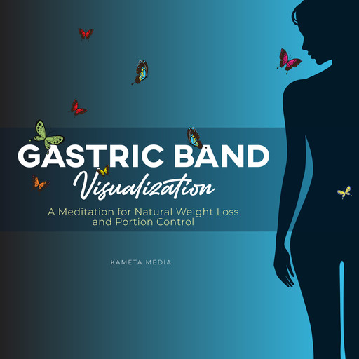 Gastric Band Visualization: A Meditation for Natural Weight Loss and Portion Control, Kameta Media