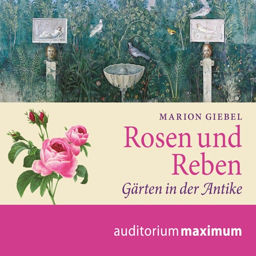 Rosen und Reben - Gärten in der Antike (Ungekürzt), Marion Giebel