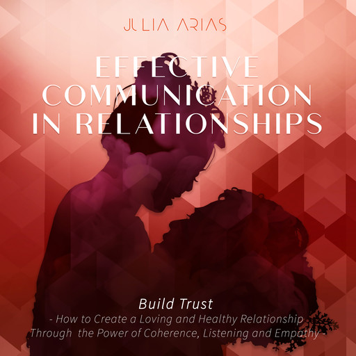 EFFECTIVE COMMUNICATION IN RELATIONSHIPS - Build Trust, Julia Arias