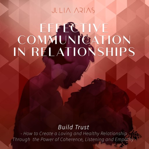 EFFECTIVE COMMUNICATION IN RELATIONSHIPS - Build Trust, Julia Arias