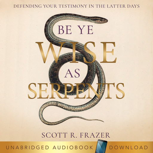 Be Ye Wise as Serpents : Defending Your Testimony in the Latter Days, Scott Frazer
