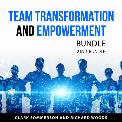 Team Transformation and Empowerment Bundle, 2 in 1 Bundle, Richard Woods, Clark Sommerson
