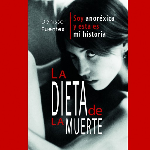 La dieta de la muerte: soy anoréxica y esta es mi historia, Denisse Fuentes