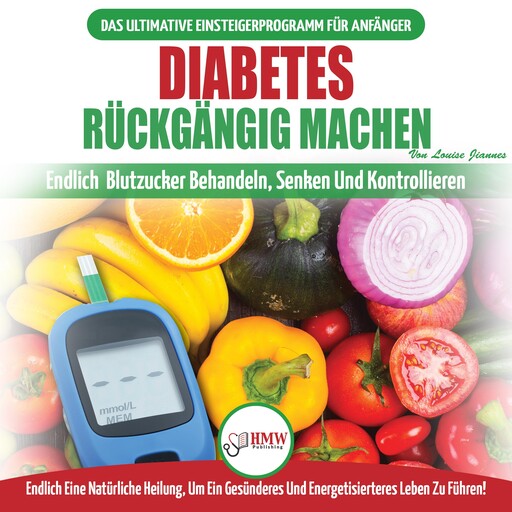 Diabetes Rückgängig Machen: Leitfaden Zur Umkehrung Von Diabetes - Natürlich Heilen, Senken Und Kontrollieren Sie Ihren Blutzucker (Bücher In Deutsch / Reverse Diabetes German Book), Louise Jiannes