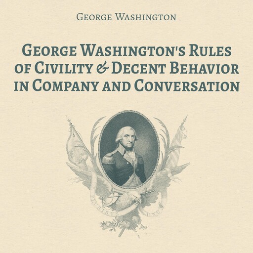George Washington's Rules of Civility & Decent Behavior in Company and Conversation, George Washington
