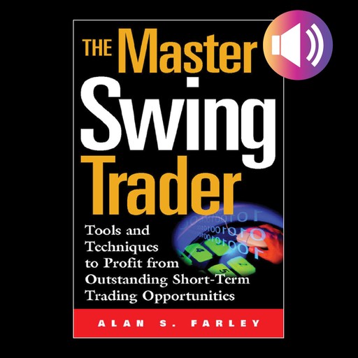 The Master Swing Trader: Tools and Techniques to Profit from Outstanding Short-Term Trading Opportunities, Alan S. Farley
