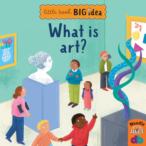 What Is Art? - Little Book, Big Idea (Unabridged), Noodle Juice