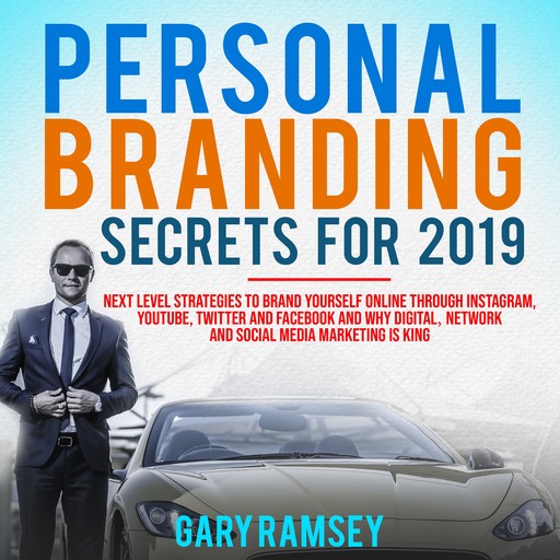 Personal Branding Secrets For 2019: Next Level Strategies to Brand Yourself Online through Instagram, YouTube, Twitter, and Facebook And Why Digital, Network, and Social Media Marketing is King, Gary Ramsey