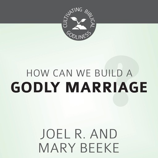 How Can We Build a Godly Marriage?, Joel Beeke, Mary Beeke