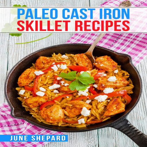 PALEO CAST IRON SKILLET RECIPES, June Shepard