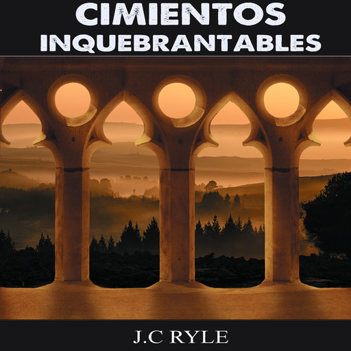 Cimientos Inquebrantables, J. C Ryle