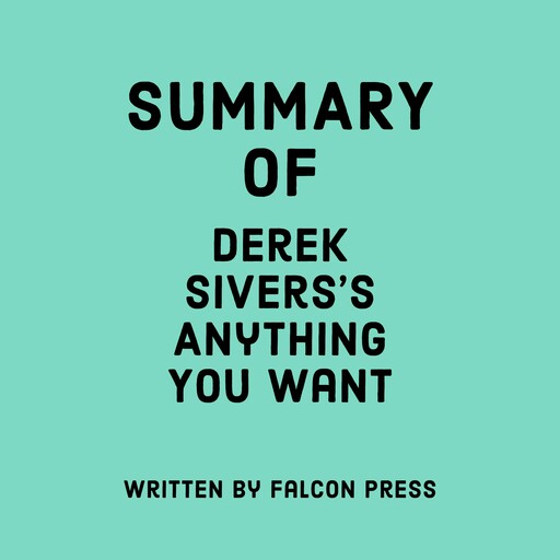Summary of Derek Sivers's Anything You Want, Falcon Press