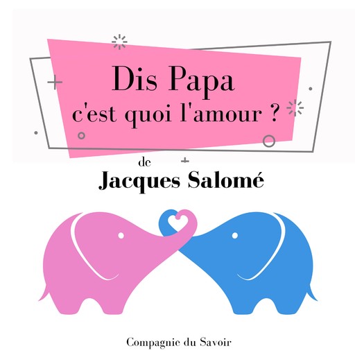 Dis Papa c'est quoi l'amour, Jacques Salomé