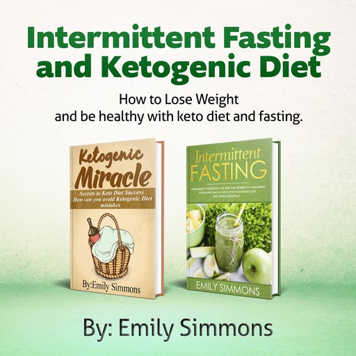 Ketogenic Diet and Intermittent Fasting-2 Manuscripts, Emily Simmons