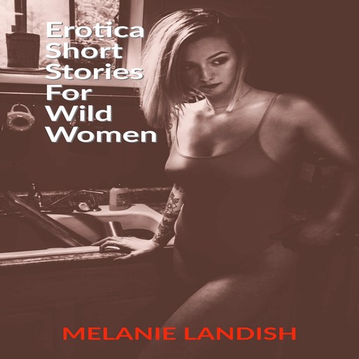 Erotica Short Stories For Wild Women, Melanie Landish