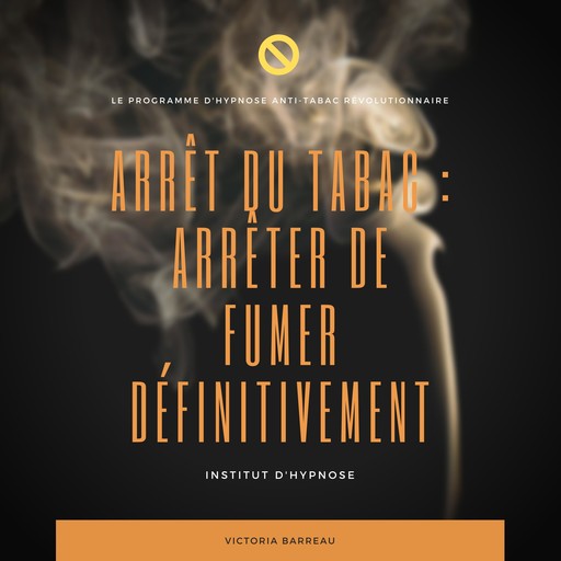 ARRÊT DU TABAC : ARRÊTER DE FUMER DÉFINITIVEMENT, Victoria Barreau, Institut d'Hypnose